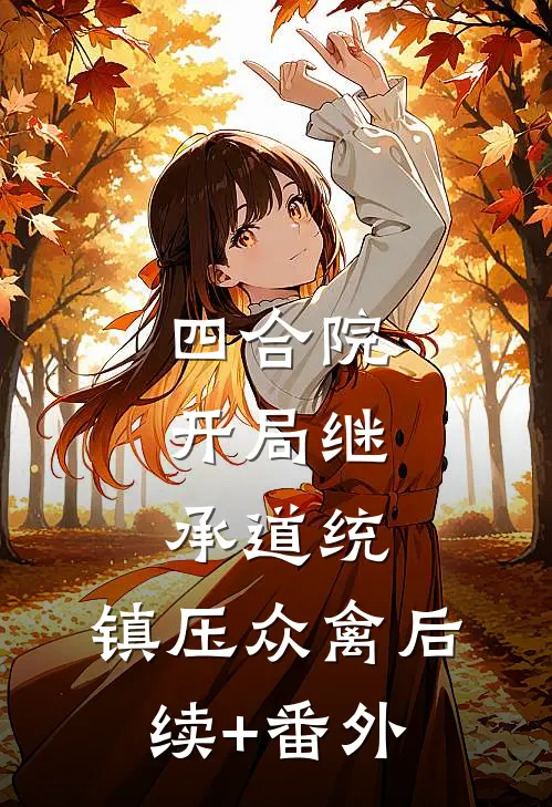四合院：开局继承道统，镇压众禽后续+番外