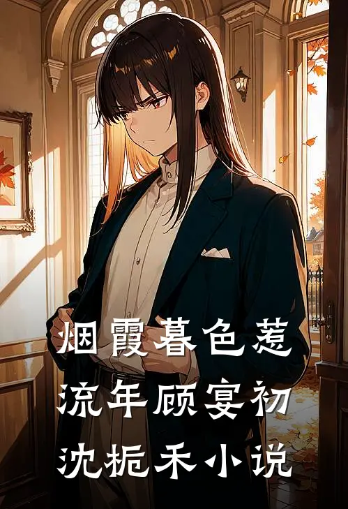 烟霞暮色惹流年顾宴初沈栀禾小说