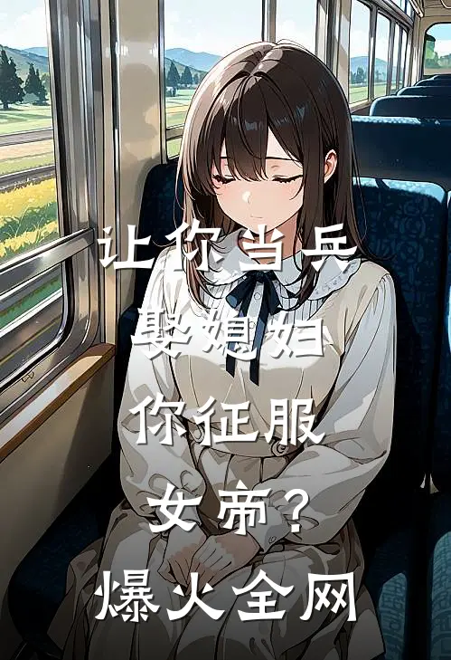 让你当兵娶媳妇，你征服女帝？爆火全网