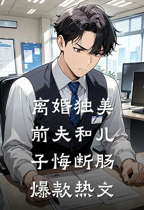 离婚独美，前夫和儿子悔断肠爆款热文