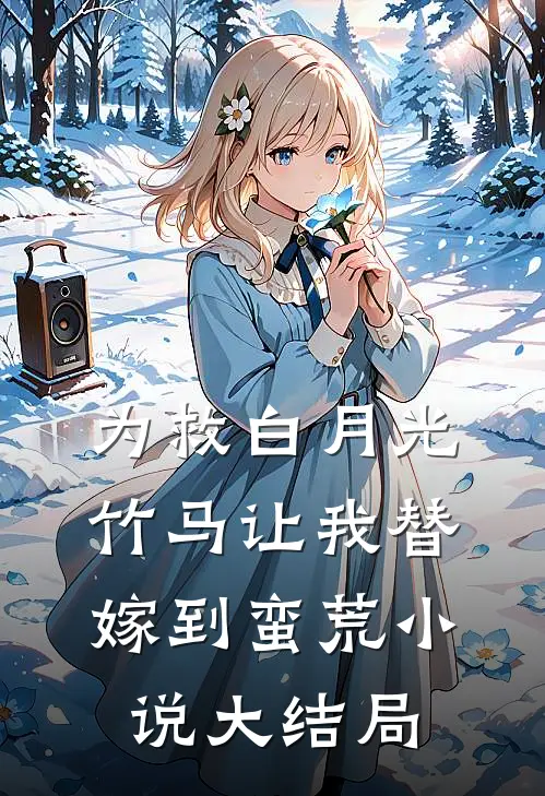 为救白月光，竹马让我替嫁到蛮荒小说大结局