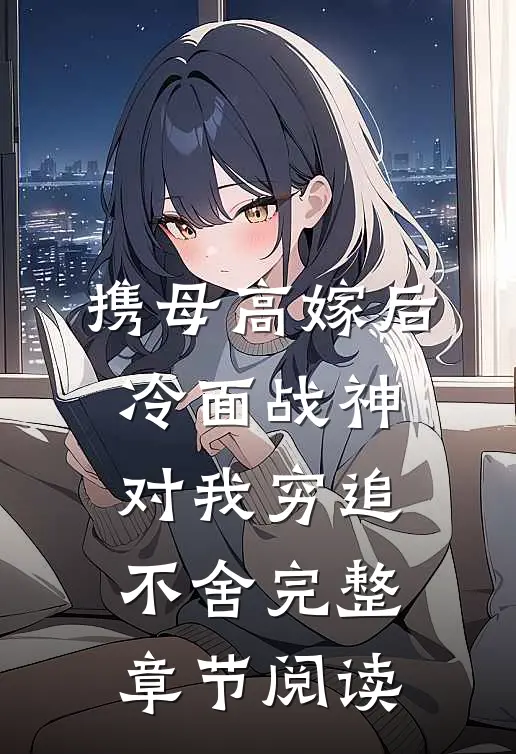 携母高嫁后，冷面战神对我穷追不舍完整章节阅读