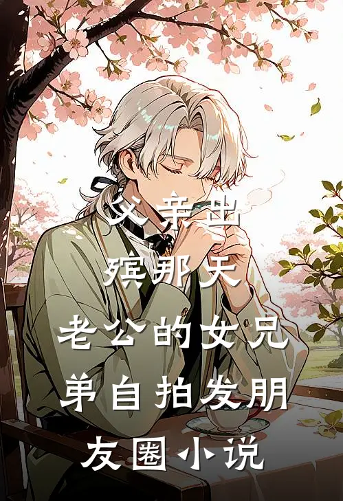 父亲出殡那天，老公的女兄弟自拍发朋友圈小说