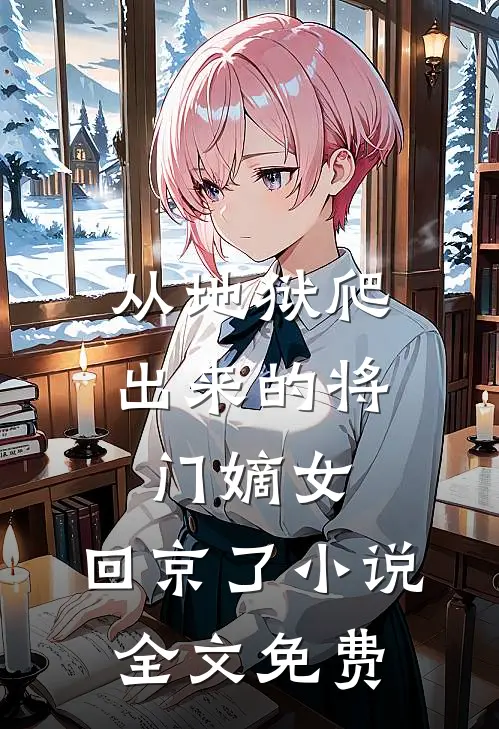 从地狱爬出来的将门嫡女，回京了小说全文免费