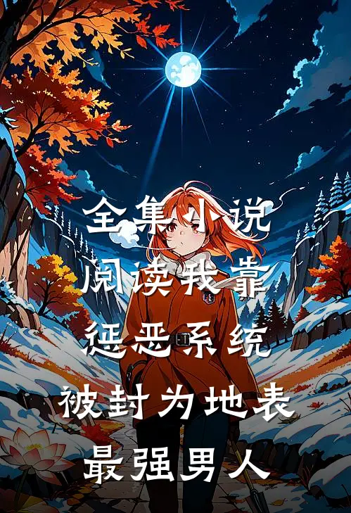 全集小说阅读我靠惩恶系统，被封为地表最强男人