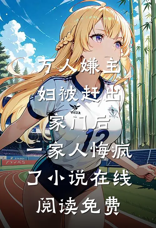 万人嫌主妇被赶出家门后，一家人悔疯了小说在线阅读免费
