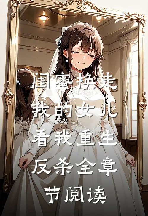闺蜜换走我的女儿，看我重生反杀全章节阅读