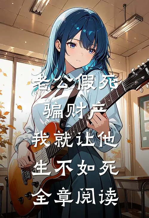 老公假死骗财产，我就让他生不如死全章阅读
