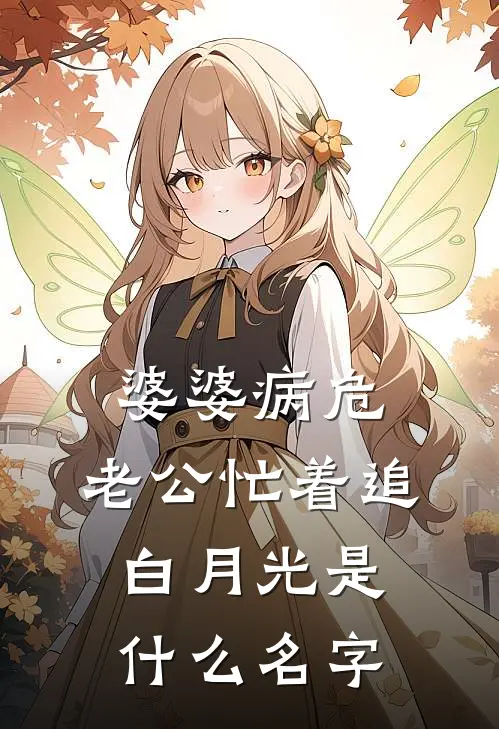 婆婆病危，老公忙着追白月光是什么名字