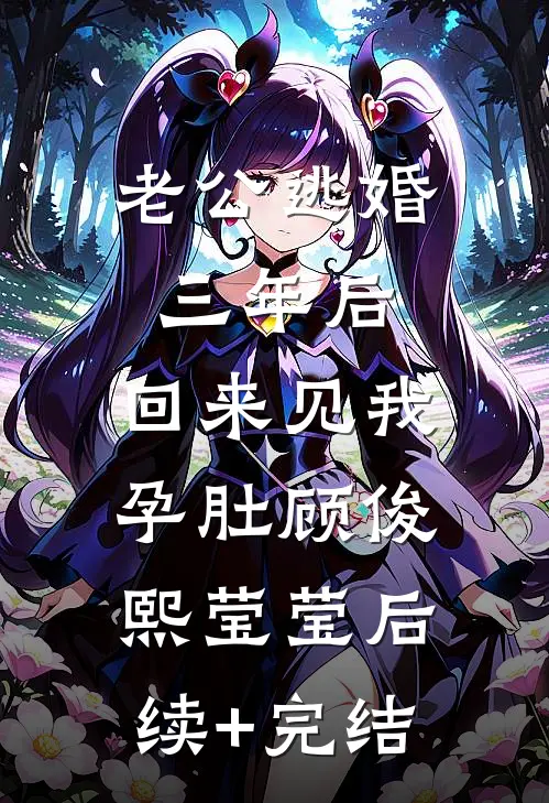 老公逃婚三年后，回来见我孕肚顾俊熙莹莹后续+完结