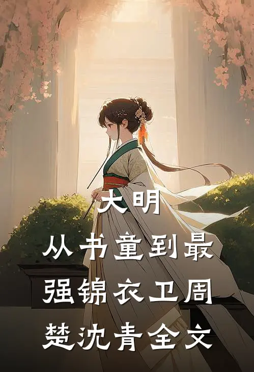 大明：从书童到最强锦衣卫周楚沈青全文