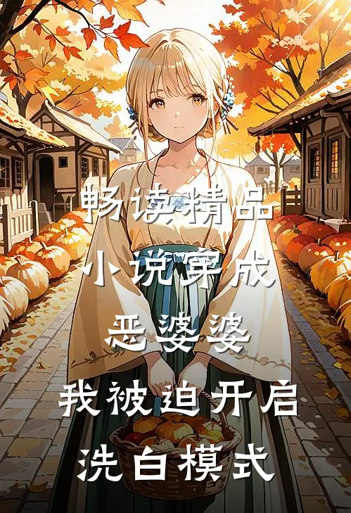 畅读精品小说穿成恶婆婆，我被迫开启洗白模式