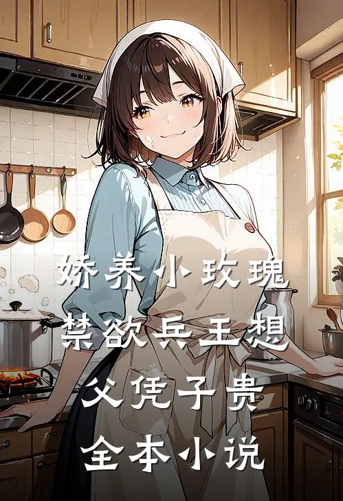 娇养小玫瑰，禁欲兵王想父凭子贵全本小说