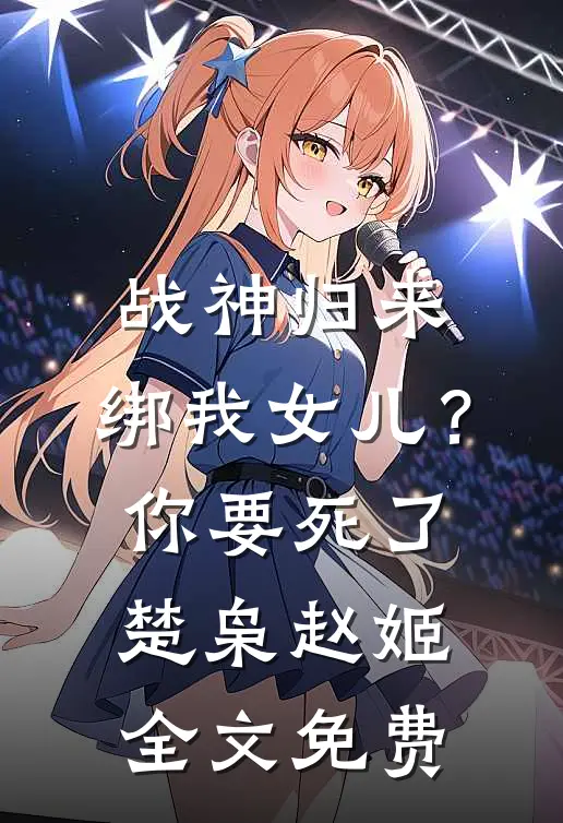 战神归来，绑我女儿？你要死了楚枭赵姬全文免费