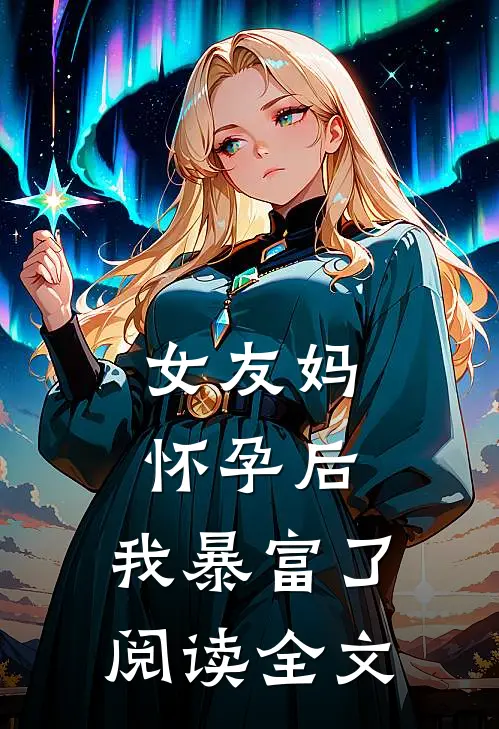 女友妈怀孕后，我暴富了阅读全文