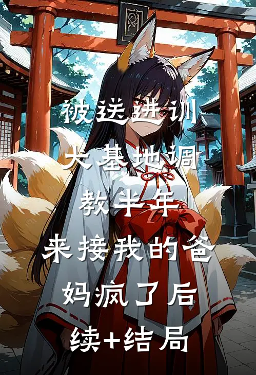 被送进训犬基地调教半年，来接我的爸妈疯了后续+结局