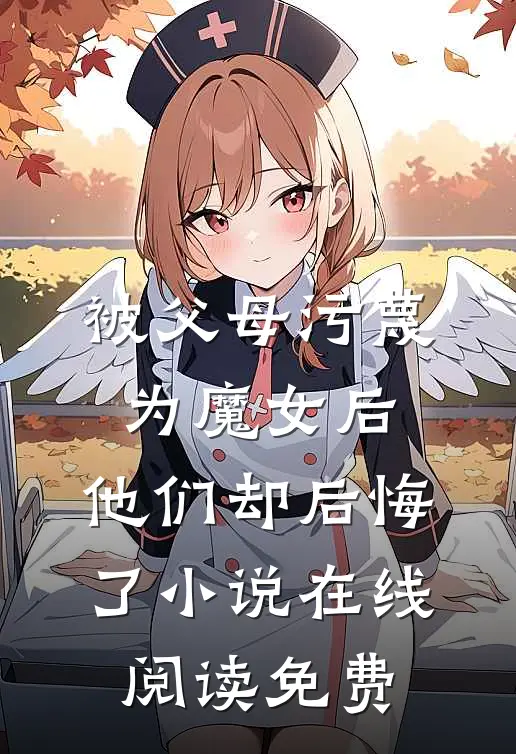 被父母污蔑为魔女后，他们却后悔了小说在线阅读免费
