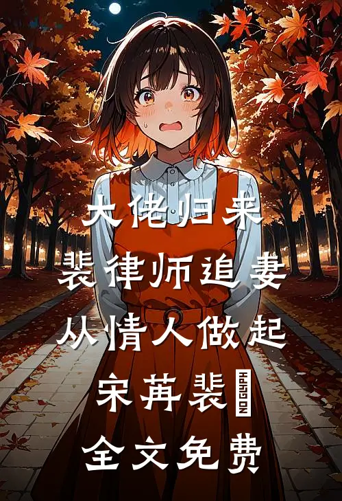 大佬归来，裴律师追妻从情人做起宋苒裴璟全文免费