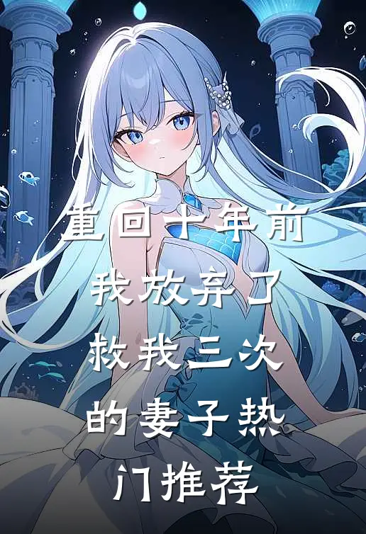 重回十年前，我放弃了救我三次的妻子热门推荐