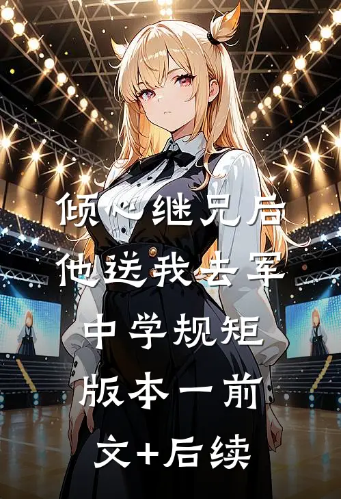 倾心继兄后，他送我去军中学规矩 版本一前文+后续