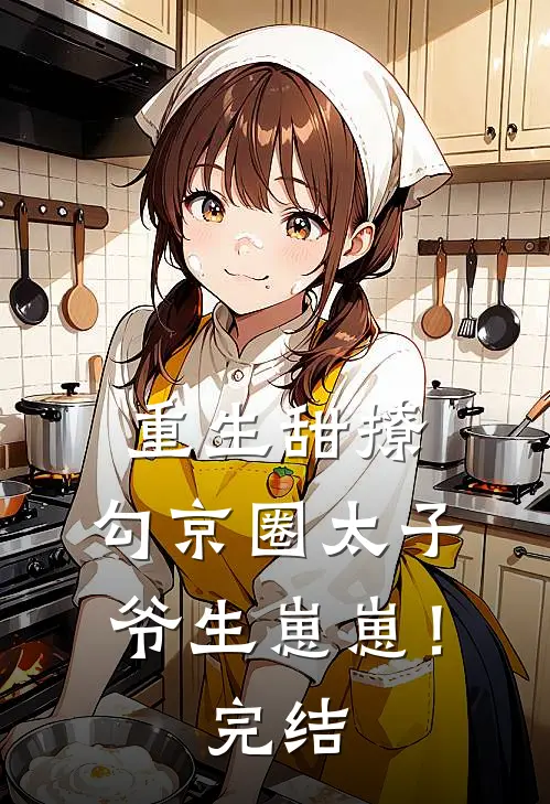 重生甜撩，勾京圈太子爷生崽崽！完结