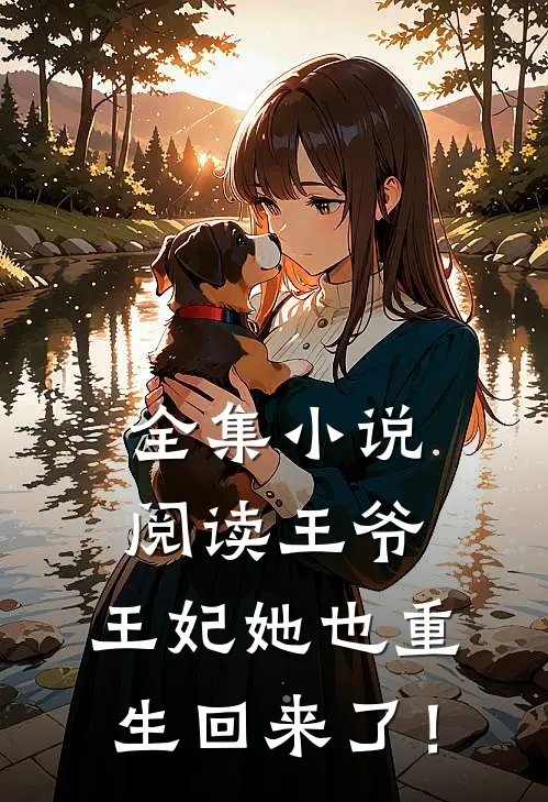 全集小说阅读王爷，王妃她也重生回来了！
