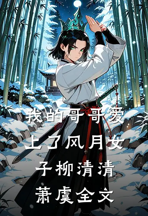 我的哥哥爱上了风月女子柳清清萧虞全文