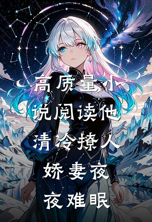 高质量小说阅读他清冷撩人，娇妻夜夜难眠