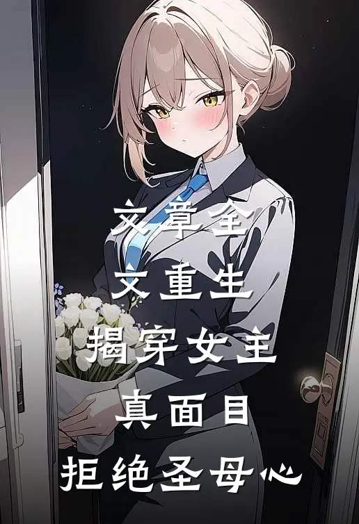 文章全文重生：揭穿女主真面目，拒绝圣母心