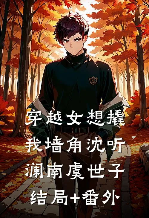 穿越女想撬我墙角沈听澜南虞世子结局+番外