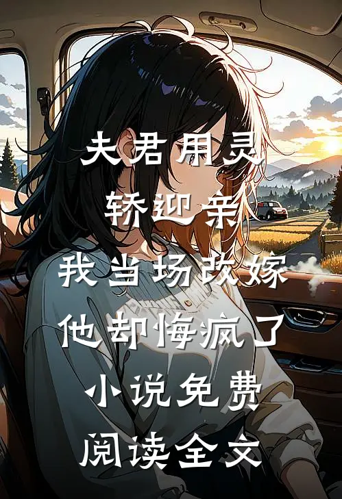 夫君用灵轿迎亲，我当场改嫁他却悔疯了小说免费阅读全文