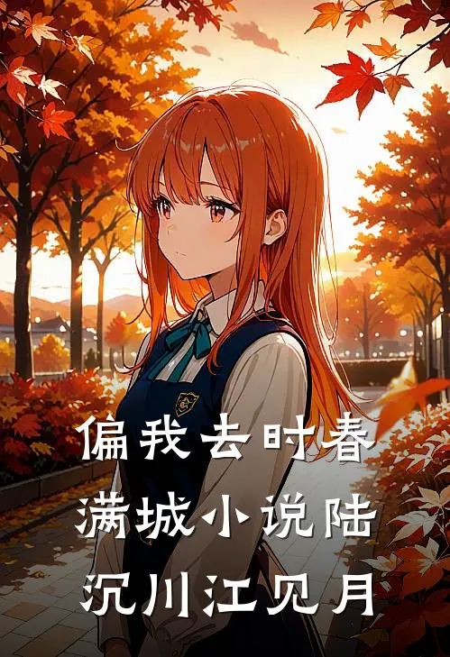 偏我去时春满城小说陆沉川江见月