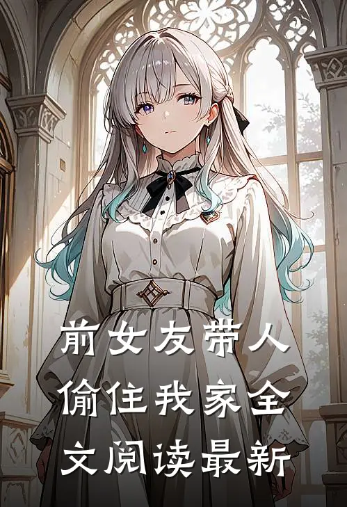 前女友带人偷住我家全文阅读最新