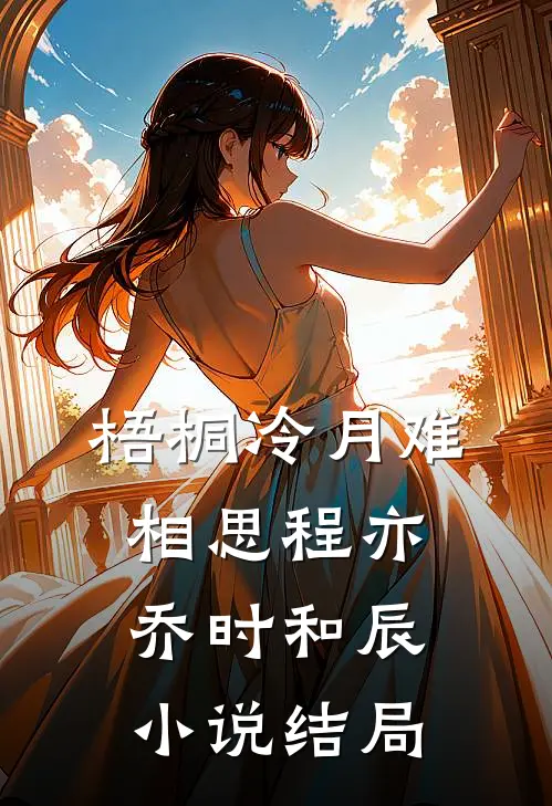 梧桐冷月难相思程亦乔时和辰小说结局