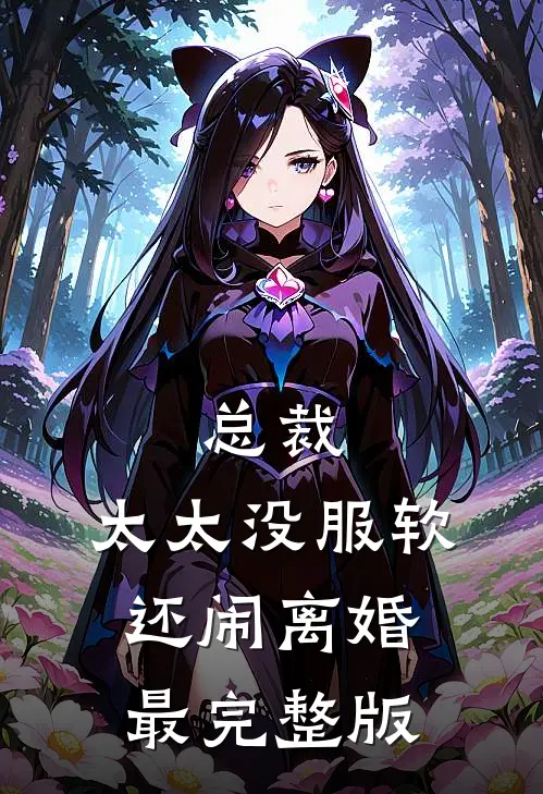 总裁，太太没服软还闹离婚最完整版
