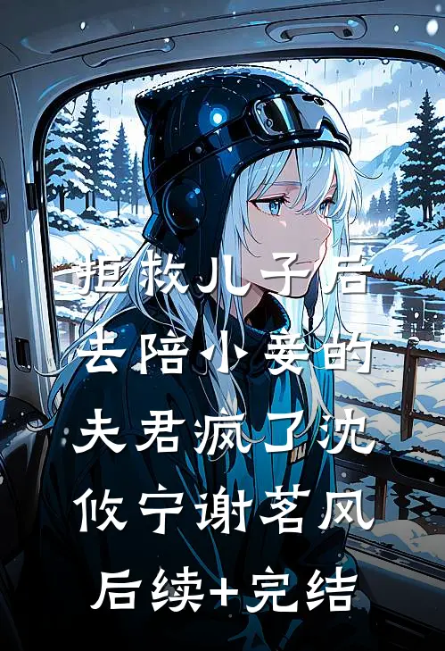 拒救儿子后，去陪小妾的夫君疯了沈攸宁谢茗风后续+完结