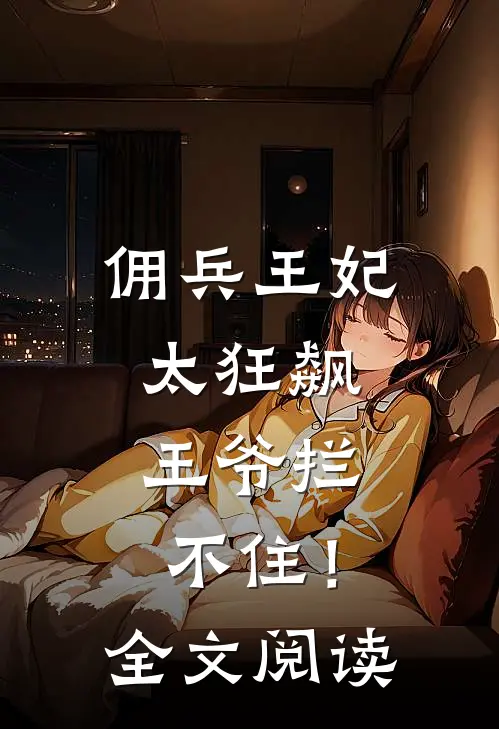 佣兵王妃太狂飙，王爷拦不住！全文阅读