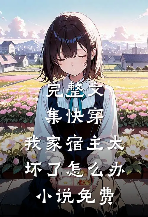 完整文集快穿:我家宿主太坏了怎么办小说免费