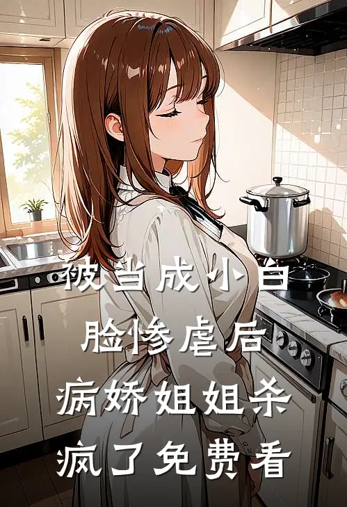 被当成小白脸惨虐后，病娇姐姐杀疯了免费看