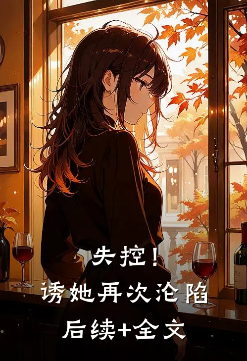 失控！诱她再次沦陷后续+全文