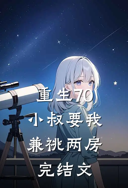 重生70，小叔要我兼祧两房完结文