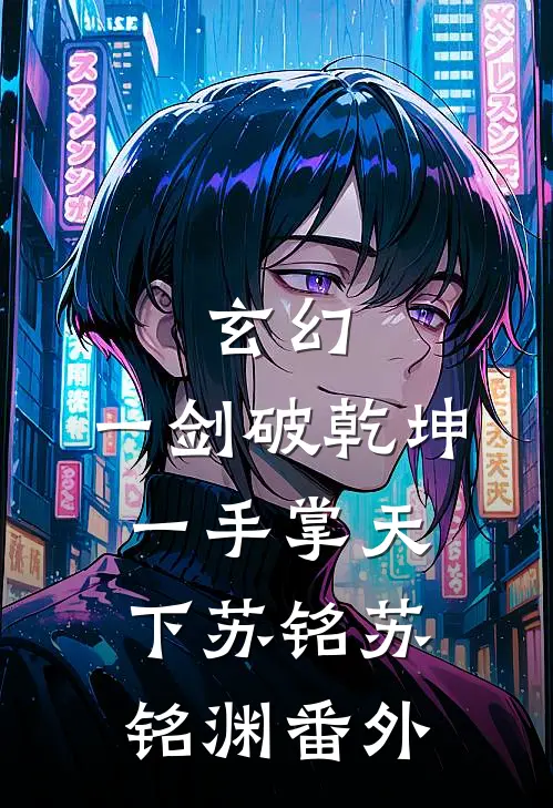 玄幻：一剑破乾坤，一手掌天下苏铭苏铭渊 番外