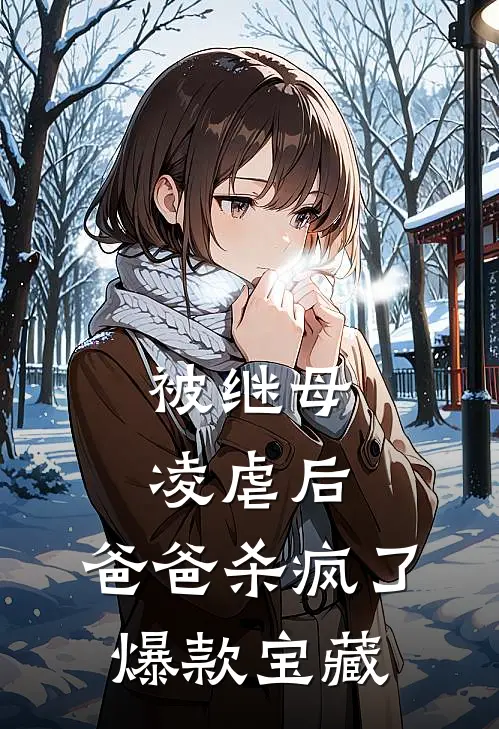 被继母凌虐后，爸爸杀疯了爆款宝藏