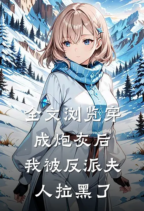 全文浏览穿成炮灰后，我被反派夫人拉黑了