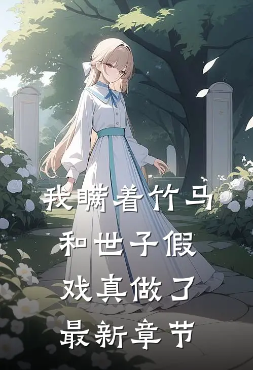 我瞒着竹马，和世子假戏真做了最新章节