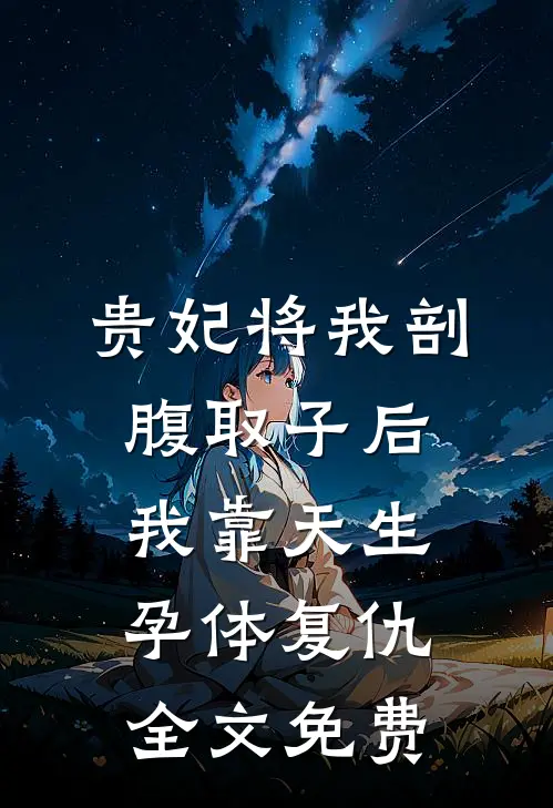贵妃将我剖腹取子后，我靠天生孕体复仇全文免费