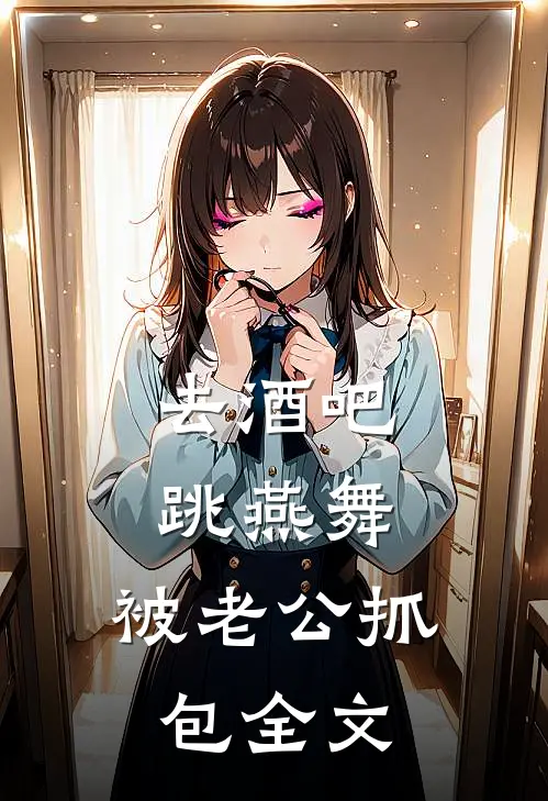 去酒吧跳燕舞，被老公抓包全文