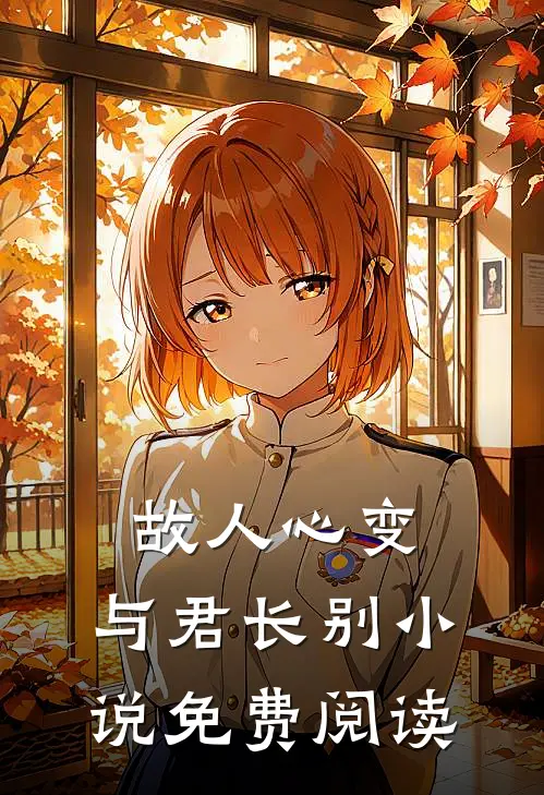 故人心变，与君长别小说免费阅读