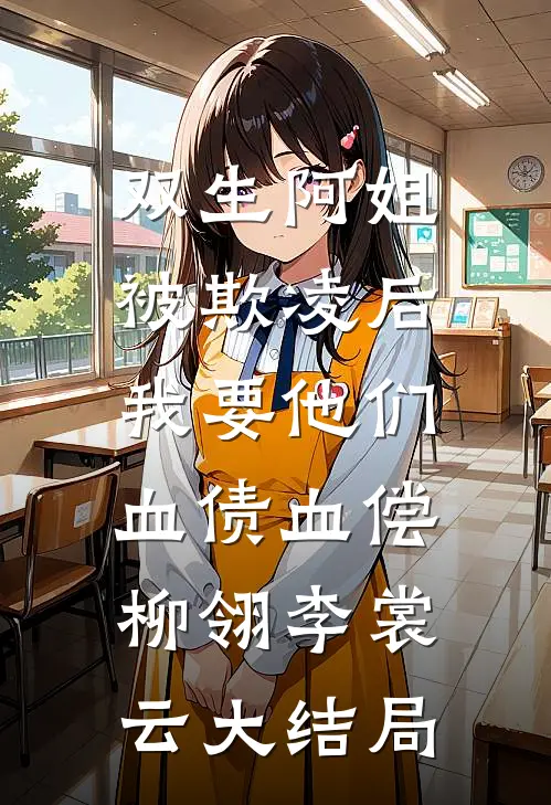 双生阿姐被欺凌后，我要他们血债血偿柳翎李裳云大结局