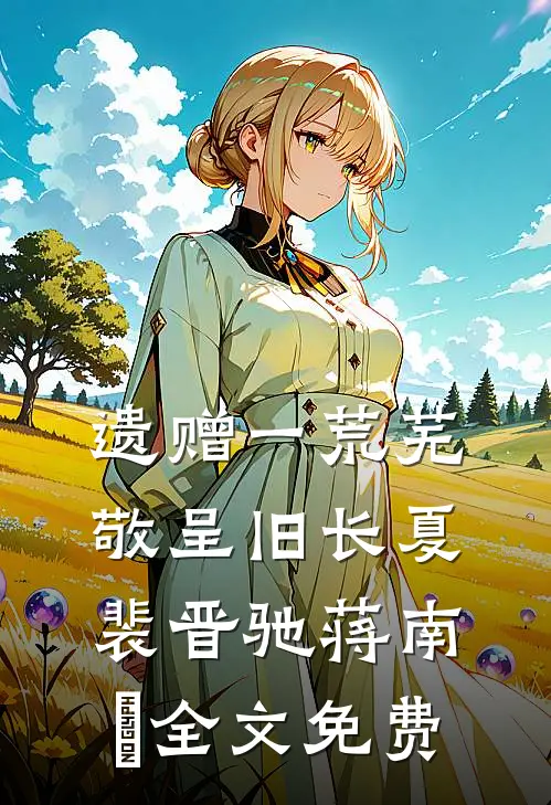 遗赠一荒芜，敬呈旧长夏裴晋驰蒋南娪全文免费